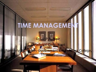 TIME MANAGEMENT
Dr. R.P.R. Nair
Structural Consultant
(Formerly Professor, Government Engineering College,
Thrissur)
 