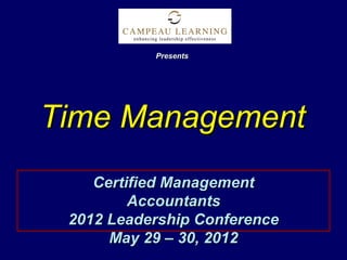 Presents




Time Management
    Certified Management
         Accountants
 2012 Leadership Conference
      May 29 – 30, 2012
 