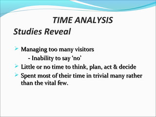 MANAGERS TIME
Planning is key managerial function but
research shows that less than 5% of
management time goes on planning.
Pareto Principle : Twenty percent of your
time will produce 80% of your productive
output. Can you afford not to manage at-
least that 20% ?
Parkinson’s Law : Work expands to fill the
time available for it. Beware !
 