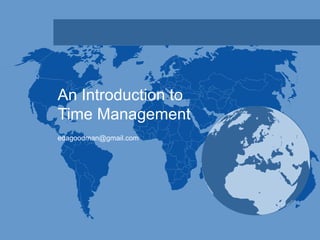 An Introduction to
Time Management
edagoodman@gmail.com
 