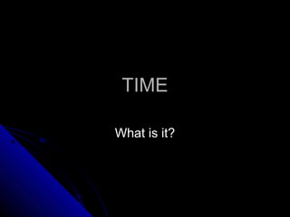TIME

What is it?
 
