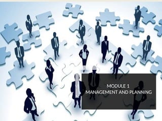 MODULE 1
MANAGEMENT AND PLANNING
 