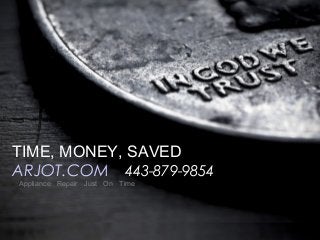 TIME, MONEY, SAVED
ARJOT.COM 443-879-9854
Appliance Repair Just On Time

 