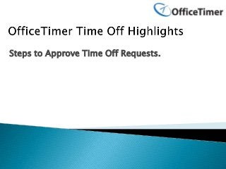 Steps to Approve Time Off Requests.
 