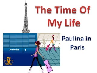 The Time Of  My Life Paulina in  Paris 