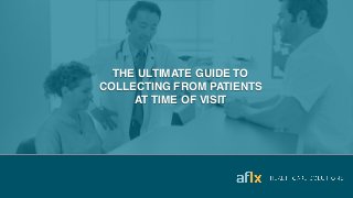 THE ULTIMATE GUIDE TO  
COLLECTING FROM PATIENTS
AT TIME OF VISIT
 