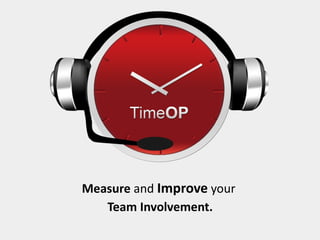 Measure  and  Improve  your   Team Involvement. 