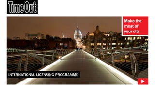 Make the
                                    most of
                                    your city




INTERNATIONAL LICENSING PROGRAMME
 