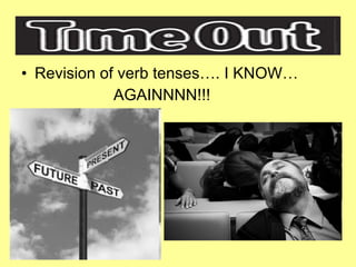 Revision of verb tenses…. I KNOW… AGAINNNN!!! 