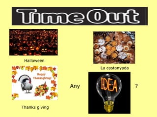 Halloween La castanyada Thanks giving Any  ?  