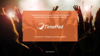 Портфолио, примеры установки сервиса
http://timepad.ru
Профессиональный сервис онлайн регистрации,
продажи билетов и продвижения событий
 