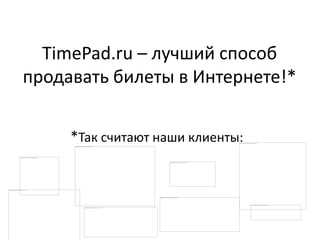 TimePad.ru – лучший способ
продавать билеты в Интернете!*
*Так считают наши клиенты:
 