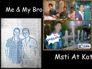 Me & My Bro.
Msti At Kot
 