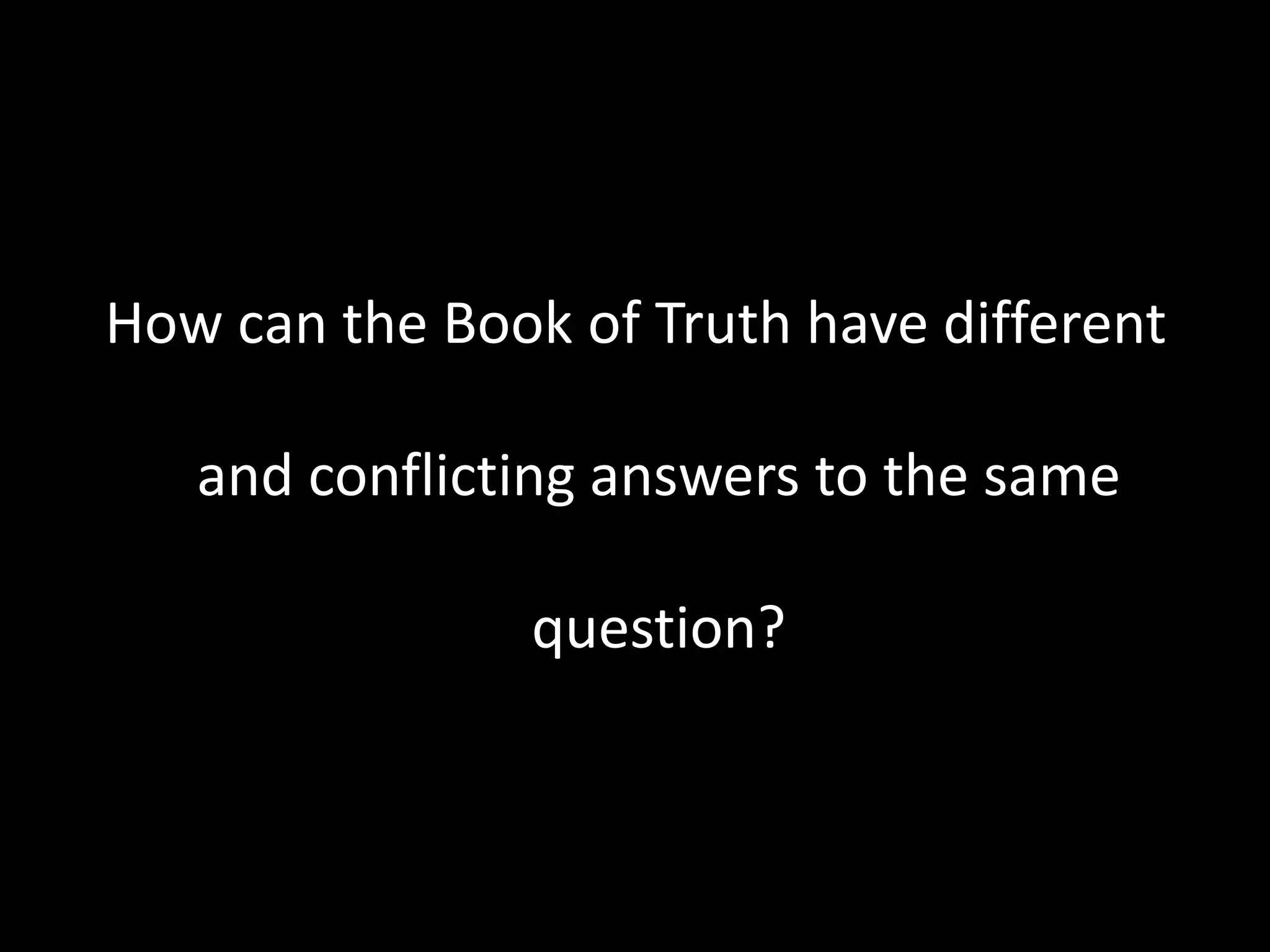 How can the Book of Truth have different
and conflicting answers to the same
question?
 