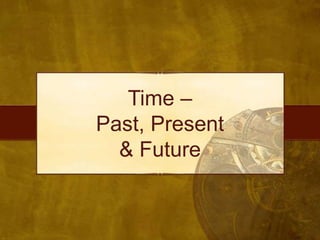 Time –  Past, Present  & Future 