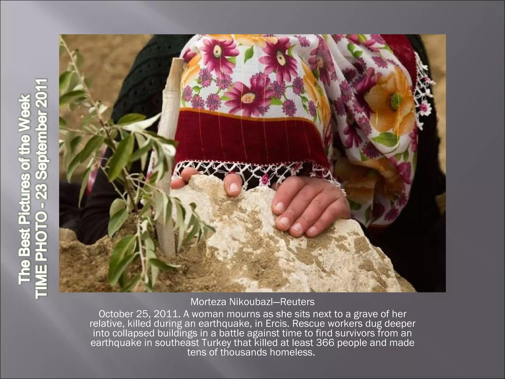Morteza Nikoubazl—Reuters October 25, 2011. A woman mourns as she sits next to a grave of her relative, killed during an earthquake, in Ercis. Rescue workers dug deeper into collapsed buildings in a battle against time to find survivors from an earthquake in southeast Turkey that killed at least 366 people and made tens of thousands homeless.  