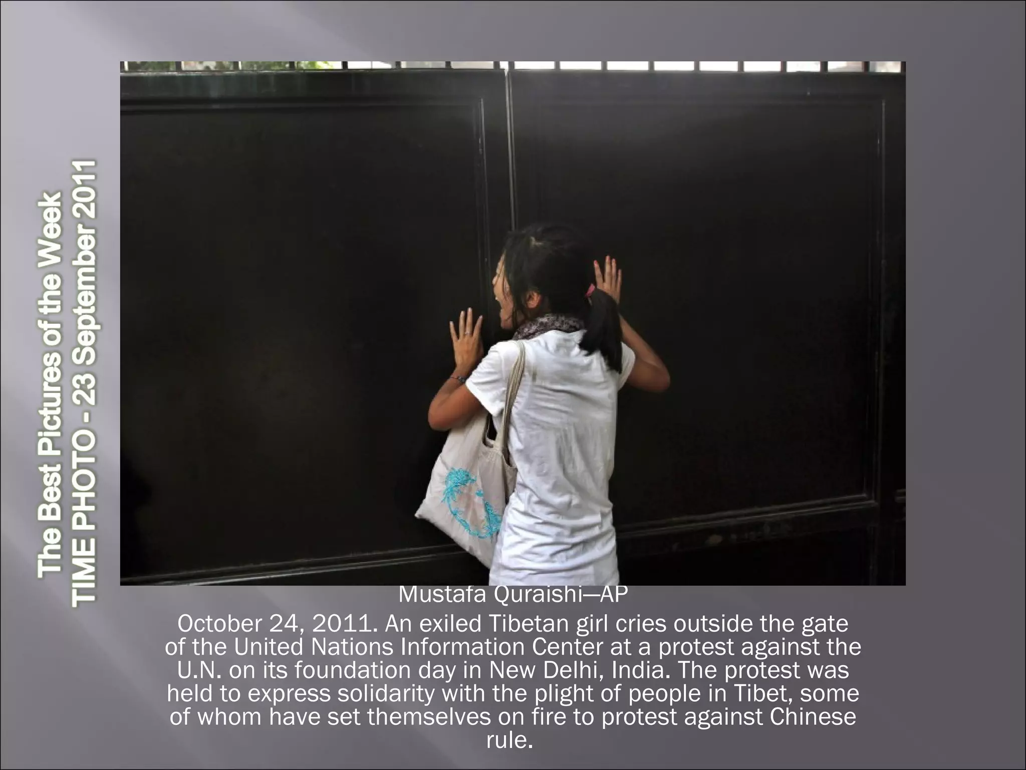 Mustafa Quraishi—AP October 24, 2011. An exiled Tibetan girl cries outside the gate of the United Nations Information Center at a protest against the U.N. on its foundation day in New Delhi, India. The protest was held to express solidarity with the plight of people in Tibet, some of whom have set themselves on fire to protest against Chinese rule.  