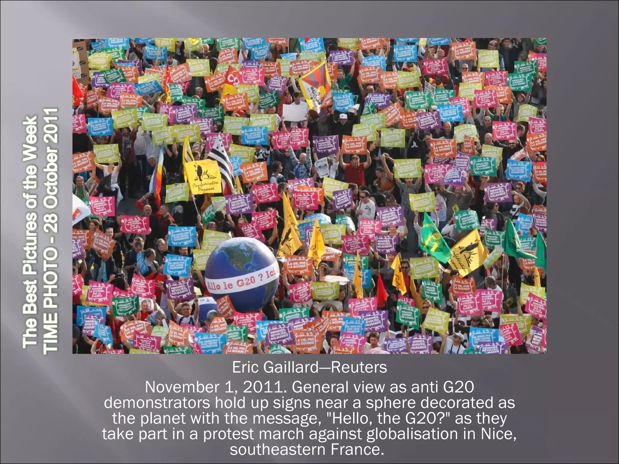 Eric Gaillard—Reuters November 1, 2011. General view as anti G20 demonstrators hold up signs near a sphere decorated as the planet with the message, "Hello, the G20?" as they take part in a protest march against globalisation in Nice, southeastern France.  