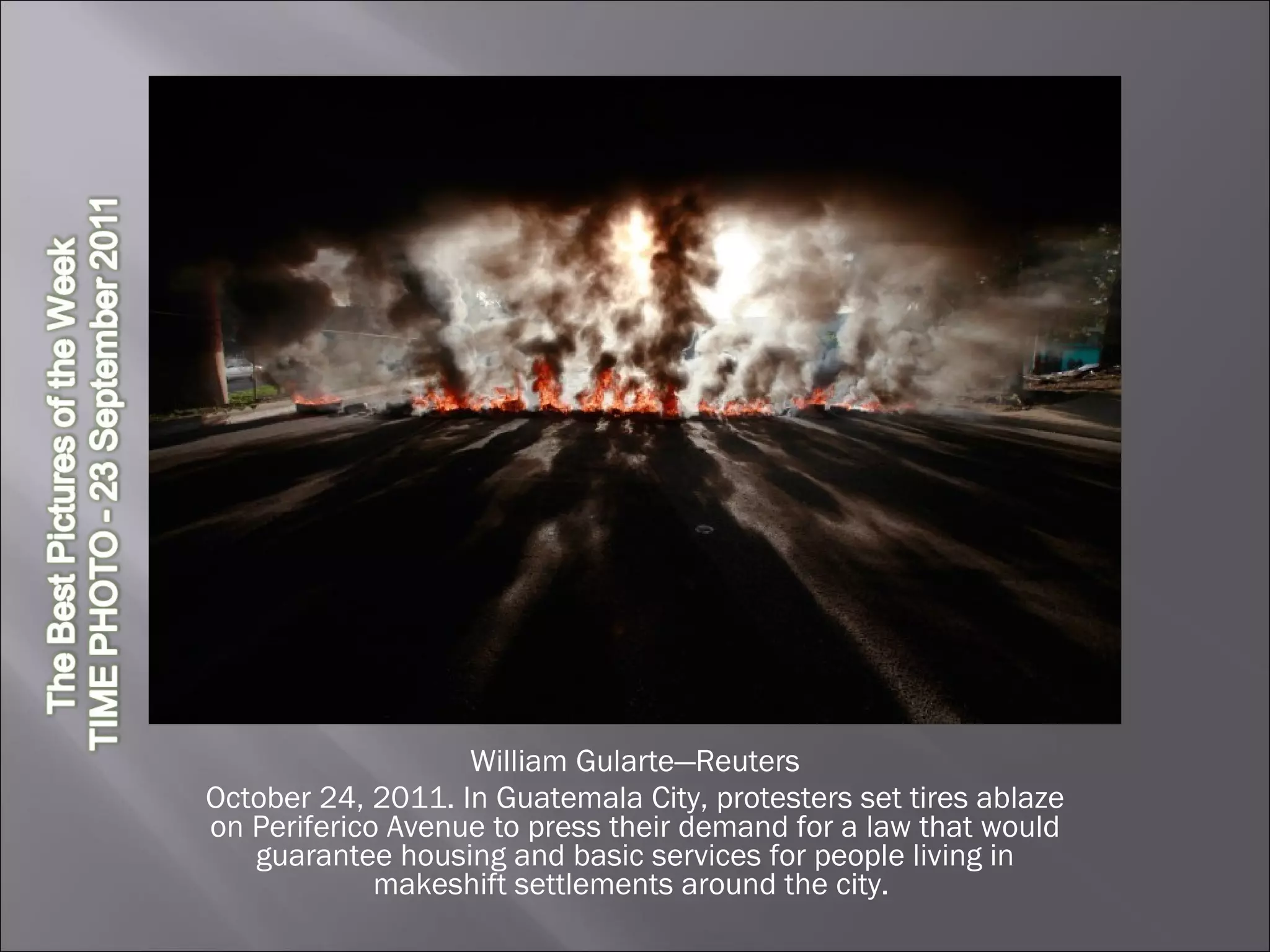 William Gularte—Reuters October 24, 2011. In Guatemala City, protesters set tires ablaze on Periferico Avenue to press their demand for a law that would guarantee housing and basic services for people living in makeshift settlements around the city.  