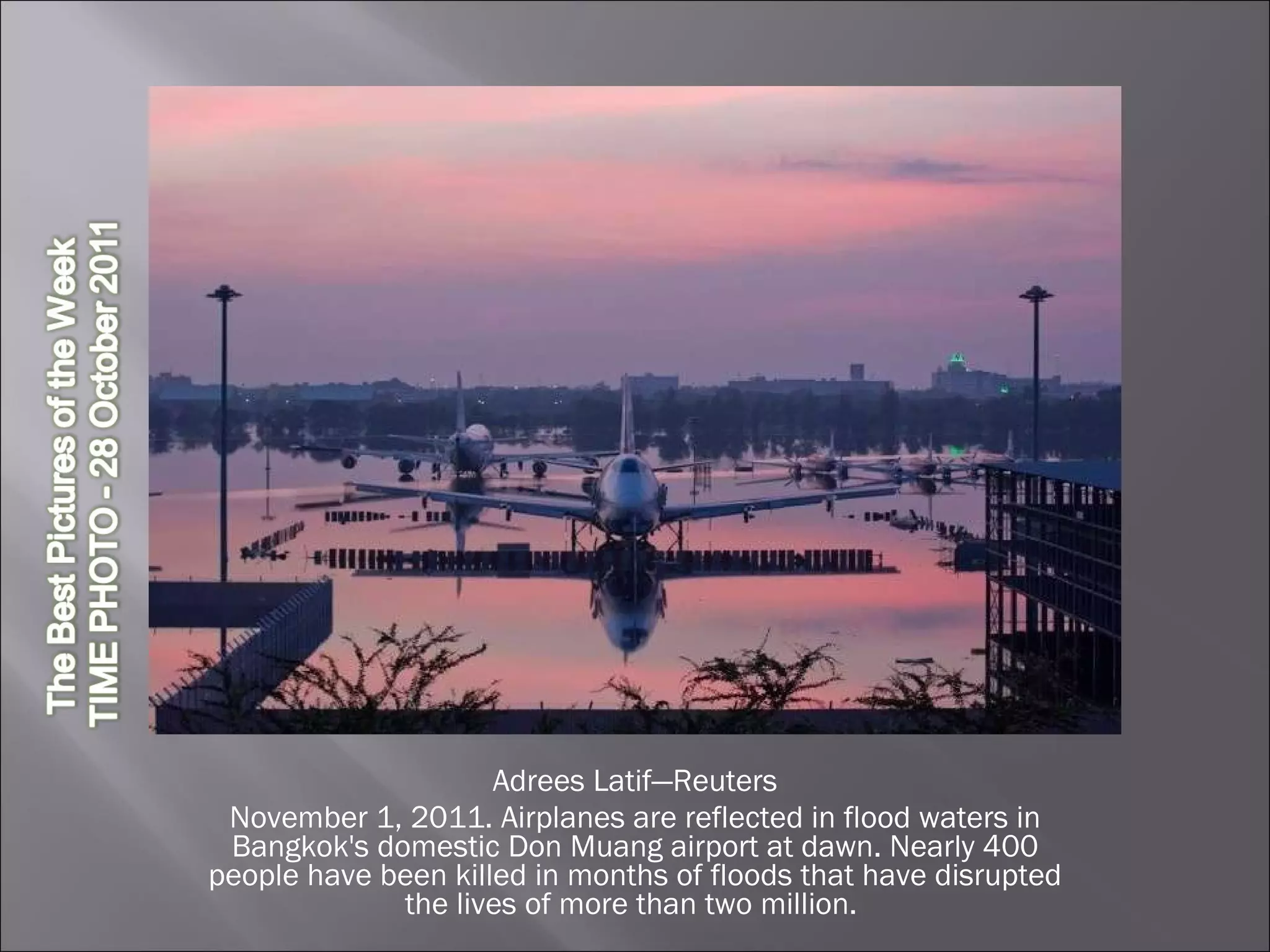 Adrees Latif—Reuters November 1, 2011. Airplanes are reflected in flood waters in Bangkok's domestic Don Muang airport at dawn. Nearly 400 people have been killed in months of floods that have disrupted the lives of more than two million.  