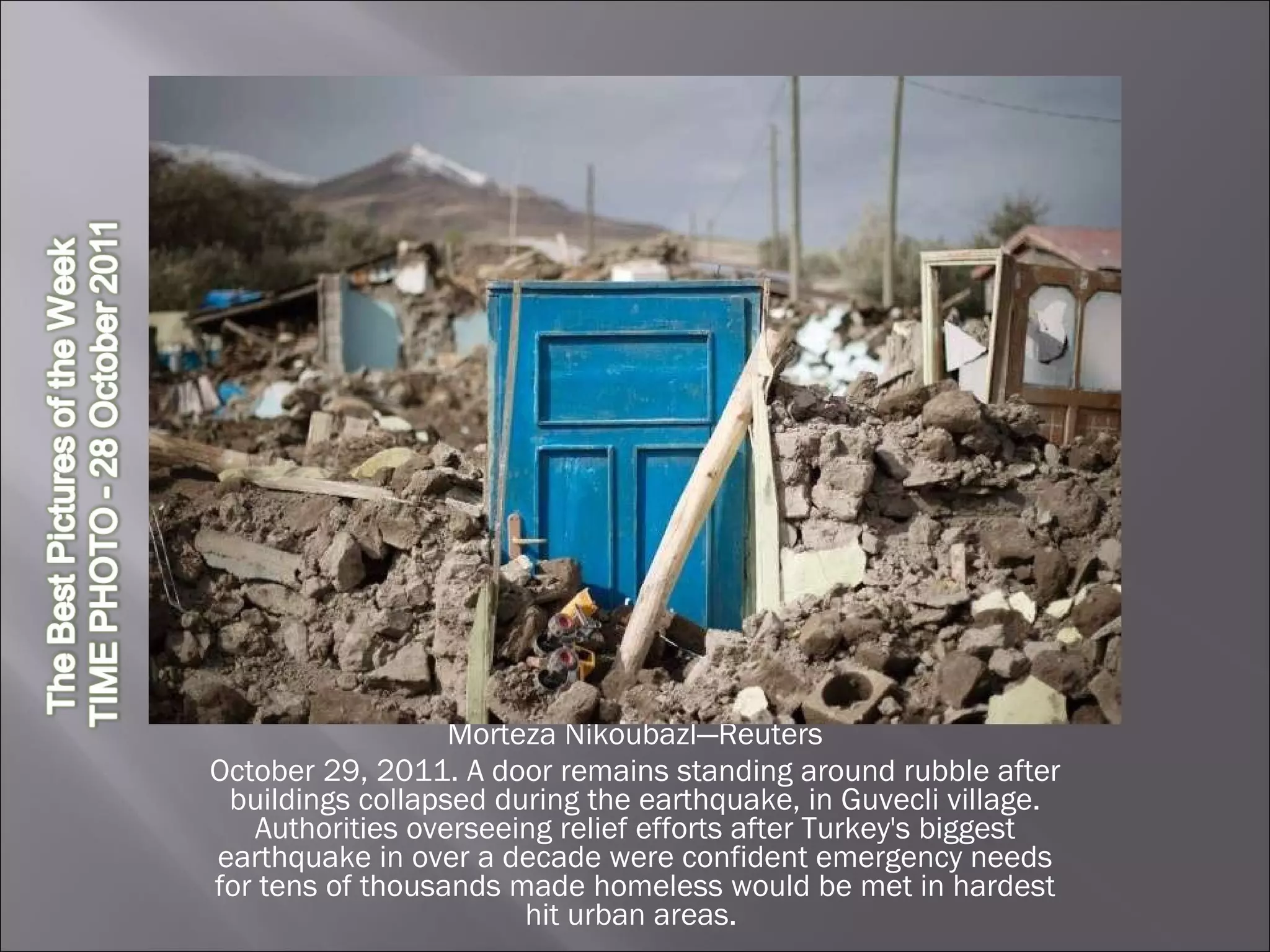 Morteza Nikoubazl—Reuters October 29, 2011. A door remains standing around rubble after buildings collapsed during the earthquake, in Guvecli village. Authorities overseeing relief efforts after Turkey's biggest earthquake in over a decade were confident emergency needs for tens of thousands made homeless would be met in hardest hit urban areas.  