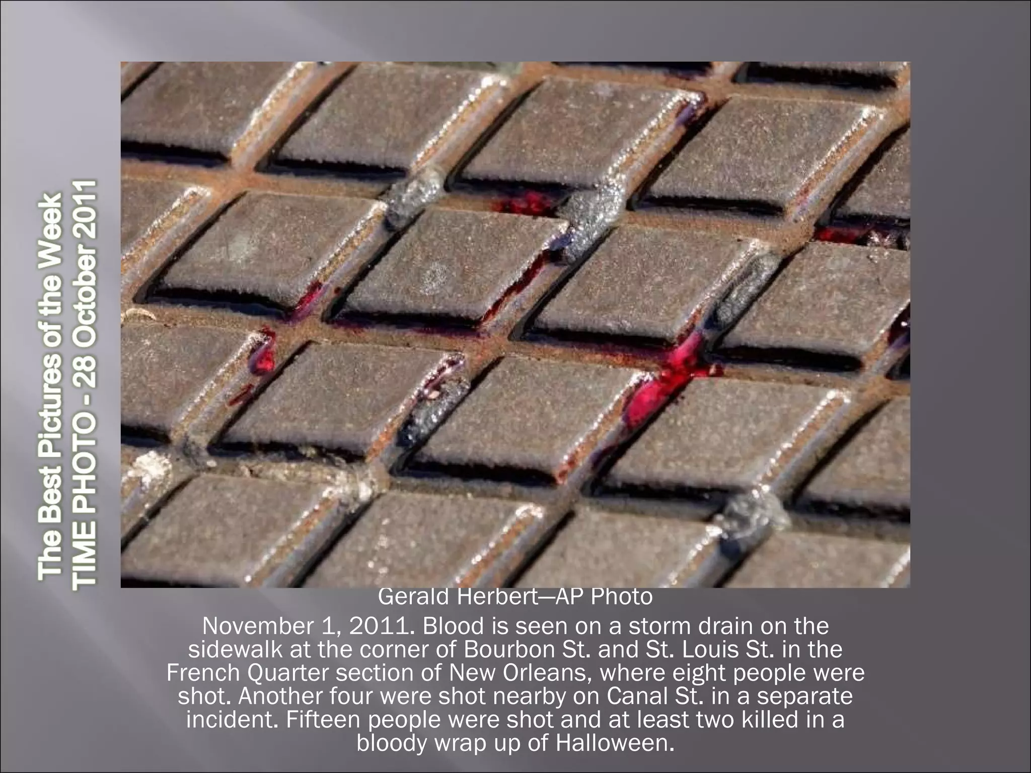 Gerald Herbert—AP Photo November 1, 2011. Blood is seen on a storm drain on the sidewalk at the corner of Bourbon St. and St. Louis St. in the French Quarter section of New Orleans, where eight people were shot. Another four were shot nearby on Canal St. in a separate incident. Fifteen people were shot and at least two killed in a bloody wrap up of Halloween. 