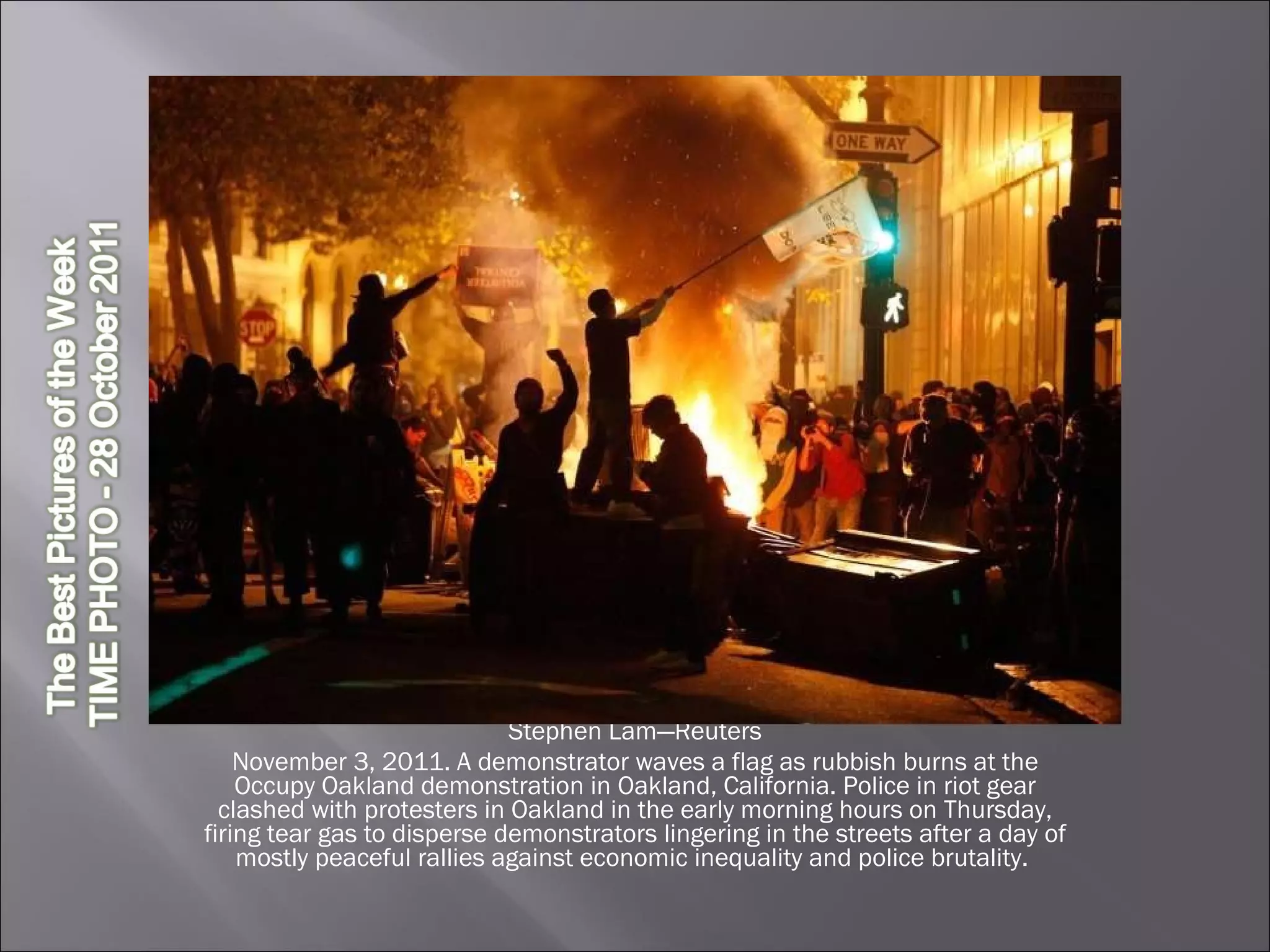 Stephen Lam—Reuters November 3, 2011. A demonstrator waves a flag as rubbish burns at the Occupy Oakland demonstration in Oakland, California. Police in riot gear clashed with protesters in Oakland in the early morning hours on Thursday, firing tear gas to disperse demonstrators lingering in the streets after a day of mostly peaceful rallies against economic inequality and police brutality.  