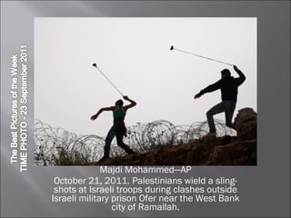 Majdi Mohammed—AP October 21, 2011. Palestinians wield a sling-shots at Israeli troops during clashes outside Israeli military prison Ofer near the West Bank city of Ramallah. 