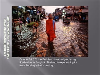 October 24, 2011. A Buddhist monk trudges through floodwaters in Bangkok. Thailand is experiencing its worst flooding in half a century.  
