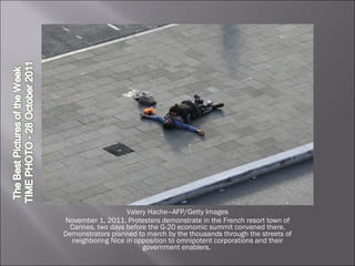 Valery Hache—AFP/Getty Images November 1, 2011. Protesters demonstrate in the French resort town of Cannes, two days before the G-20 economic summit convened there. Demonstrators planned to march by the thousands through the streets of neighboring Nice in opposition to omnipotent corporations and their government enablers.  