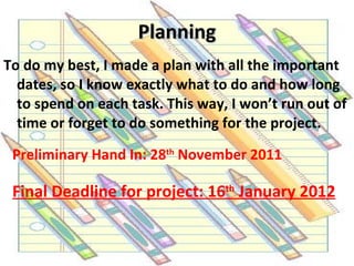 Planning ,[object Object],Preliminary Hand In: 28 th  November 2011 Final Deadline for project: 16 th  January 2012 