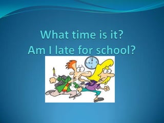 What time is it? Am I late for school? 