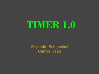 TIMER 1.0
Alejandro Schmechel
    Camila Raab