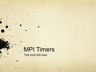 MPI Timers Tick tock tick tock 