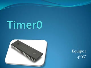 Timer0 Equipo 1  4°”G” 