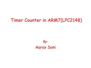 Timer Counter in ARM7(LPC2148)
By-
Aarav Soni
 