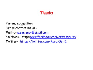 Thanks
For any suggestion,
Please contact me on-
Mail id- a.soniarav@gmail.com
Facebook- https:www.facebook.com/arav.soni.98
Twitter- https://twitter.com/AaravSoni1
 