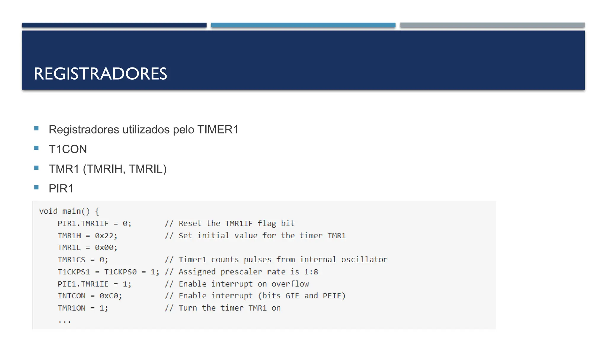 REGISTRADORES
 Registradores utilizados pelo TIMER1
 T1CON
 TMR1 (TMRIH, TMRIL)
 PIR1
 