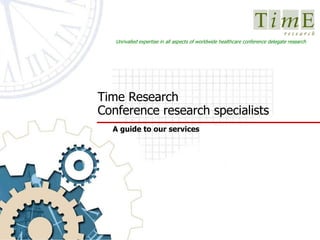 Time Research  Conference research specialists  A guide to our services Unrivalled expertise in all aspects of worldwide healthcare conference delegate research  