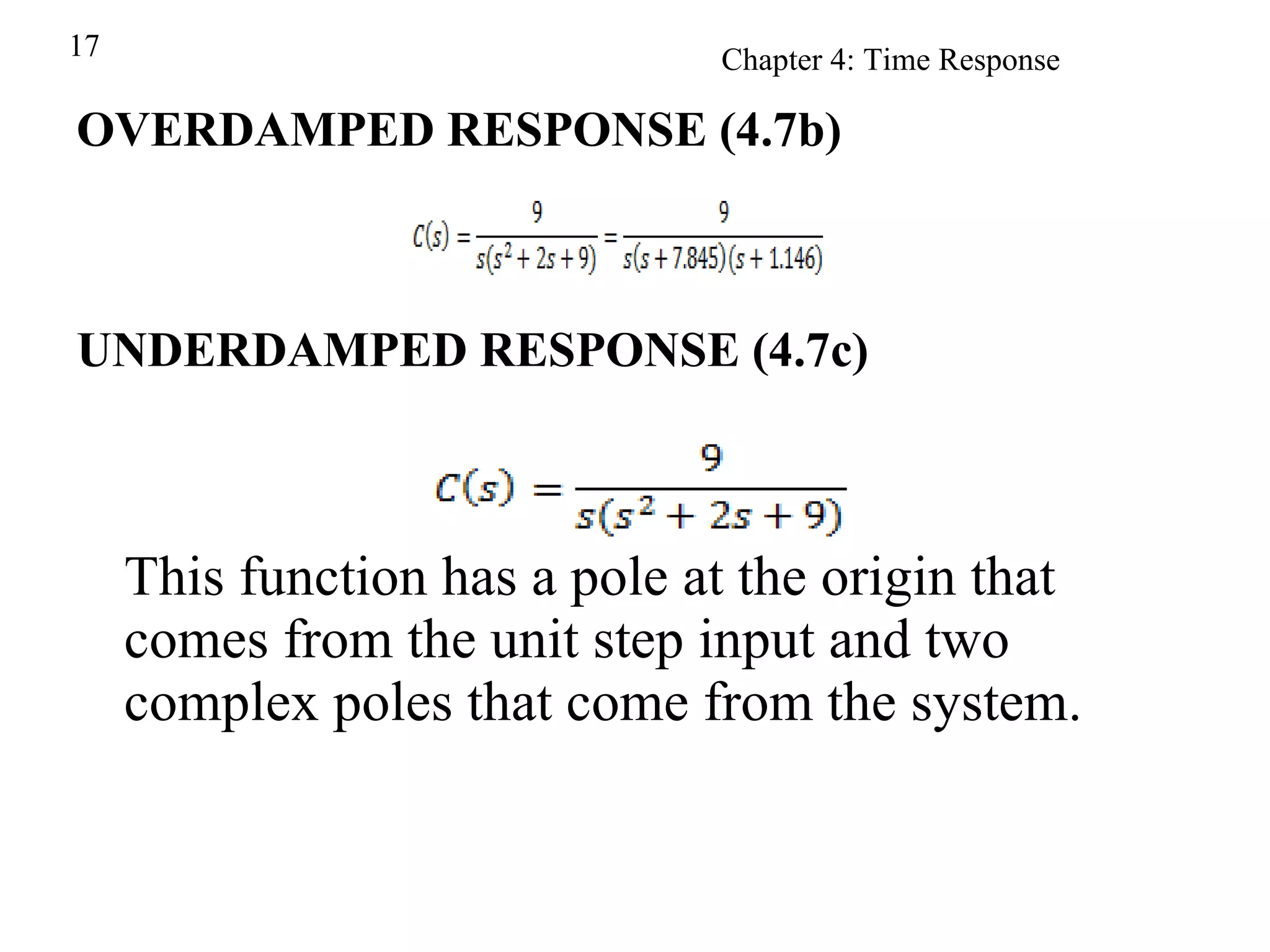 OVERDAMPED RESPONSE (4.7b) UNDERDAMPED RESPONSE (4.7c) This function has a pole at the origin that comes from the unit step input and two complex poles that come from the system.  