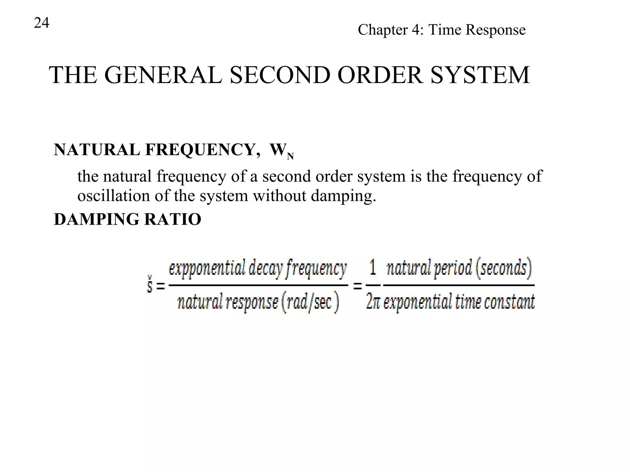 THE GENERAL SECOND ORDER SYSTEM NATURAL FREQUENCY,  W N the natural frequency of a second order system is the frequency of oscillation of the system without damping.  DAMPING RATIO 