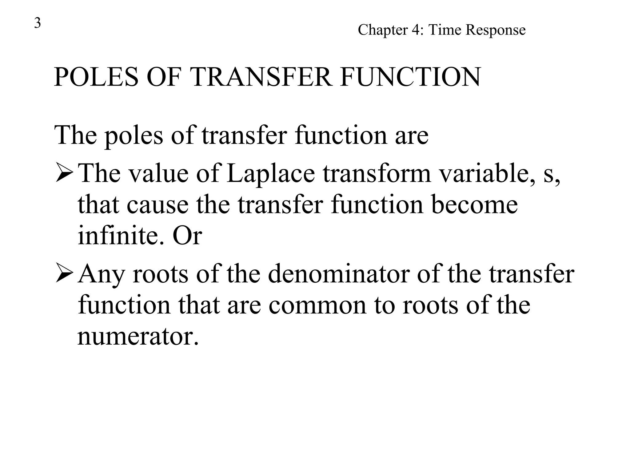 POLES OF TRANSFER FUNCTION The poles of transfer function are The value of Laplace transform variable, s, that cause the transfer function become infinite. Or Any roots of the denominator of the transfer function that are common to roots of the numerator. 