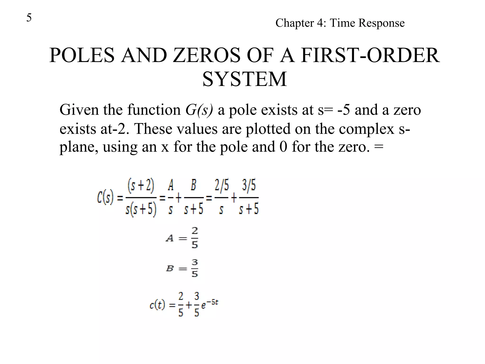 POLES AND ZEROS OF A FIRST-ORDER SYSTEM Given the function  G(s)  a pole exists at s= -5 and a zero exists at-2. These values are plotted on the complex s-plane, using an x for the pole and 0 for the zero. =  