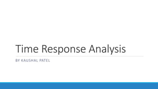 Time Response Analysis
BY KAUSHAL PATEL
 