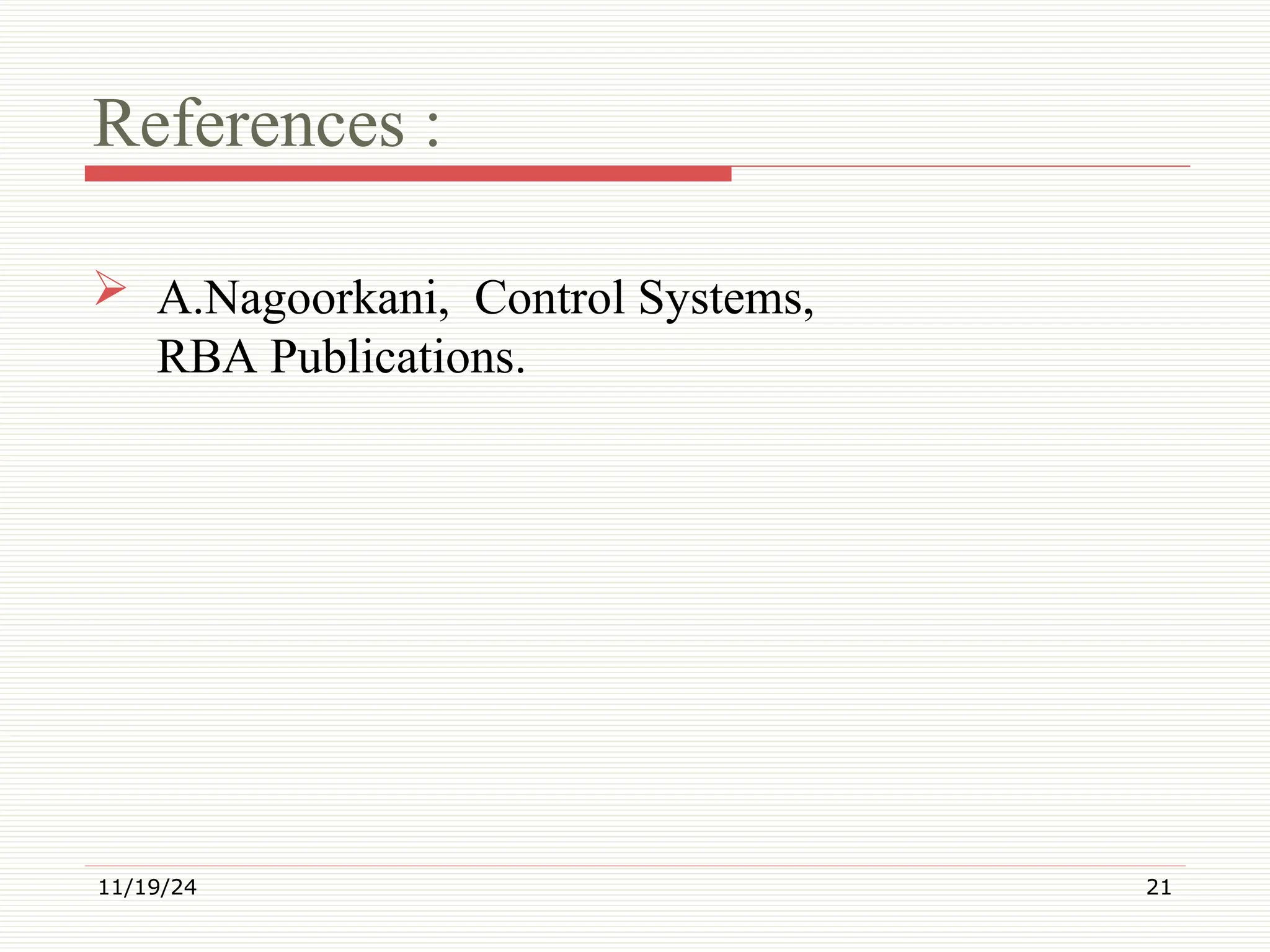 References :
 A.Nagoorkani, Control Systems,
RBA Publications.
11/19/24 21
 