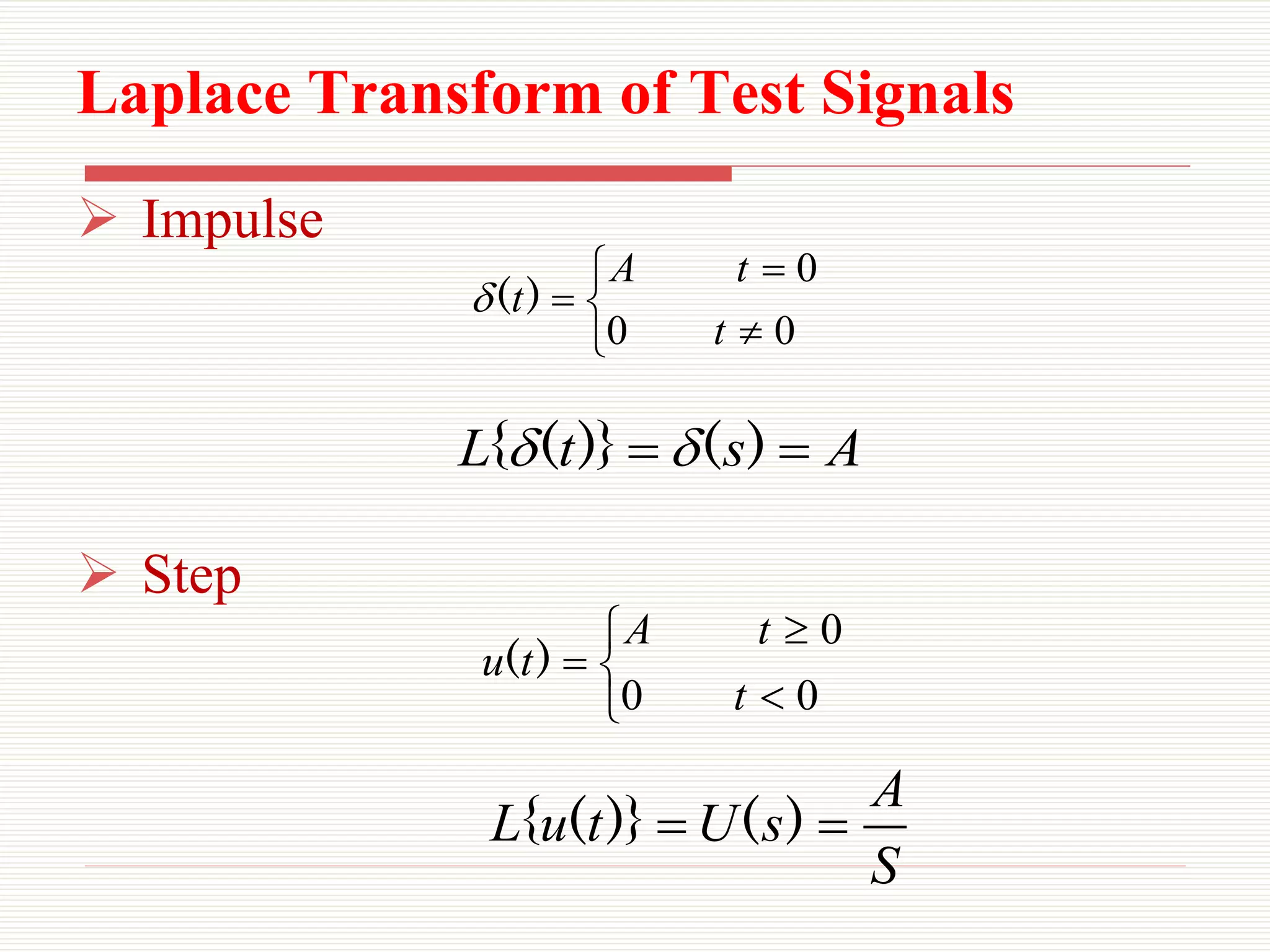 Laplace Transform of Test Signals
 Impulse
 Step






0
0
0
t
t
A
t)
(

A
s
t
L 
 )
(
)}
(
{ 







0
0
0
t
t
A
t
u )
(
S
A
s
U
t
u
L 
 )
(
)}
(
{
 