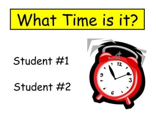 What Time is it?

Student #1

Student #2
 