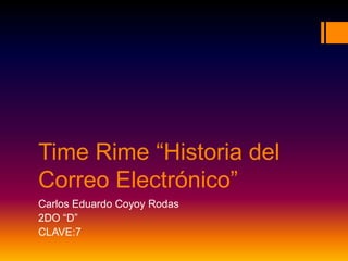 Time Rime “Historia del Correo Electrónico” 
Carlos Eduardo Coyoy Rodas 
2DO “D” 
CLAVE:7  