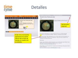 Detalles


                                      Versión para
                   1                  imprimir




Al dar clic en el evento       2

aparecerá en la parte
inferior de la línea de
tiempo un cuadro con
los detalles
 