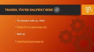 Thanks, You’re halfwaY here
• To connect with us, Visit:
• https://www.gotosage.in/
• Mail us:
• training@gotosage.in
 